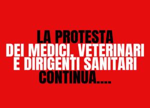 LA PROTESTA DEI MEDICI, VETERINARI E DIRIGENTI SANITARI CONTINUA!